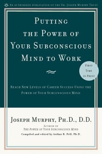 Putting the Power of Your Subconscious Mind to Work - Reach New Levels of Career Success Using the Power of Your Subconscious Mind