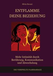 Entflamme deine Beziehung - Entdecke die verspielte Paarmassage, für mehr Intimität durch Berührung, Kommunikation und Abwechslung