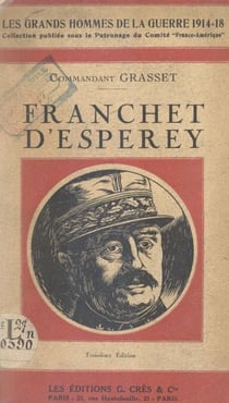 Le maréchal Franchet d'Esperey - La Carrière, Dinant et Guise, la Marne, l'Aisne, la Champagne, les armées alliées en Orient