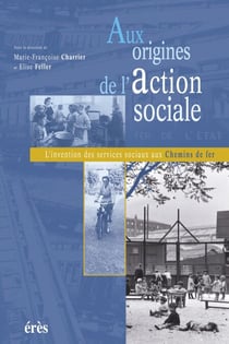 Aux origines de l'action sociale - L'invention des services sociaux aux Chemins de fer