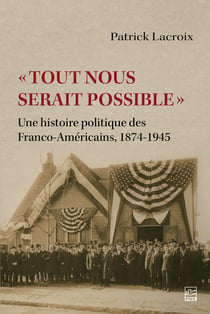 «Tout nous serait possible» - Une histoire politique des Franco-Américains, 1874-1945