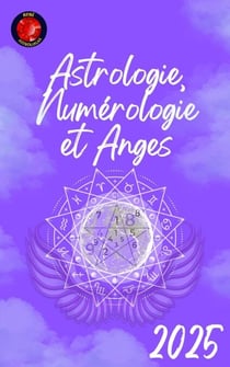 Astrologie, Numérologie et Anges 2025