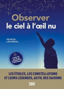 Observer le ciel à l'œil nu - Les étoiles, les constellations et leurs légendes au fil des saisons