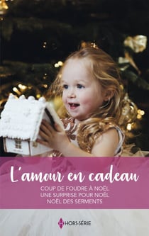 L'amour en cadeau - Coup de foudre à Noël - Une surprise pour Noël - Noël des serments