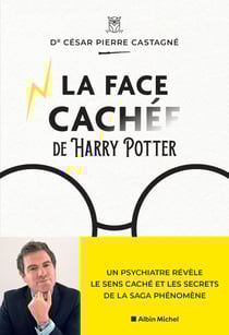La Face cachée d'Harry Potter - Un psychiatre révèle le sens caché et les secrets de la saga phénomène