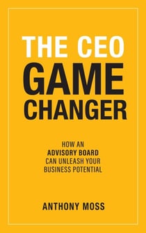 The CEO Game Changer: How an Advisory Board Can Unleash Your Business Potential