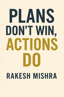 Plans Don’t Win, Actions Do