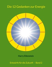 Die 12 Gedanken zur Energie - Entwürfe für die Zukunft  -  Band 2