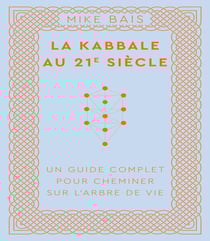 La Kabbale au 21e siècle - Un guide complet pour cheminer sur l'arbre de vie