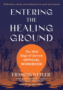 Entering the Healing Ground - The Wild Edge of Sorrow Official Workbook--Reflections, rituals, and meditations for grief and renewal