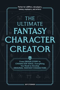 The Ultimate Fantasy Character Creator - From Origin Story to Character Voice, Everything You Need to Develop Original Fantasy Characters
