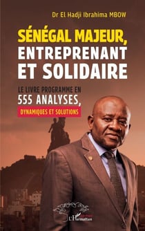 Sénégal majeur, entreprenant et solidaire - Le livre programme en 555 analyses, dynamiques et solutions