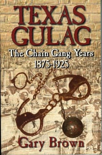 Texas Gulag - The Chain Gang Years 1875-1925
