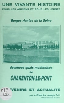 Berges riantes de la Seine, devenues quais modernisés de Charenton-le-Pont - Souvenirs et actualité : une vivante histoire pour les anciens et pour les jeunes