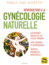 Introduction à la gynécologie naturelle - Les organes sexuels et les cycles feminins. Auto-examens et automassages. Recettes naturelles ancestrales