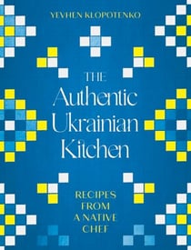 The Authentic Ukrainian Kitchen - Recipes from a Native Chef