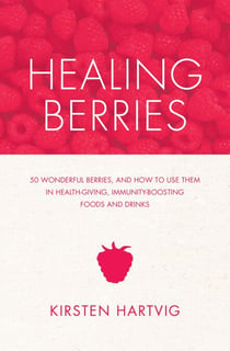 Healing Berries - 50 Wonderful Berries and How to Use Them in Health-giving Foods and Drinks