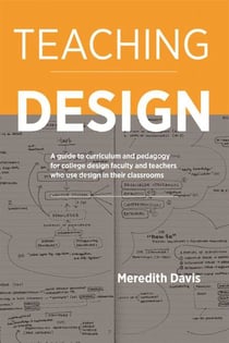 Teaching Design - A Guide to Curriculum and Pedagogy for College Design Faculty and Teachers Who Use Design in Their Classrooms