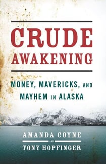 Crude Awakening - Money, Mavericks, and Mayhem in Alaska
