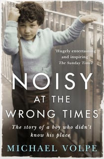 Noisy at the Wrong Times - The uplifting story of a different kind of education - 'Hugely entertaining and inspiring' The Sunday Times