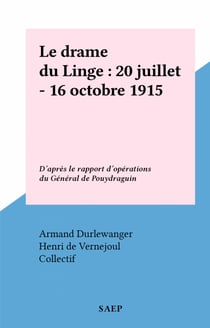 Le drame du Linge : 20 juillet - 16 octobre 1915 - D'après le rapport d'opérations du Général de Pouydraguin