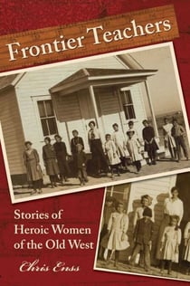 Frontier Teachers - Stories of Heroic Women of the Old West