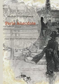 Paris Anecdote - Voyage dans le Paris pittoresque du XIXe siècle