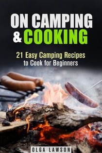 On Camping & Cooking: 21 Easy Camping Recipes to Cook for Beginners - Campfire & Outdoor Cooking