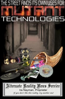 The Street Finds Its Own Uses for Mutant Technologies - The Alternate Reality News Service, #3