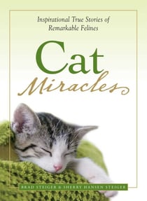 Cat Miracles - Inspirational True Stories of Remarkable Felines