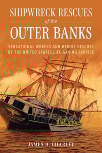 Shipwreck Rescues of the Outer Banks - Sensational Wrecks and Heroic Rescues by the United States Life-Saving Service