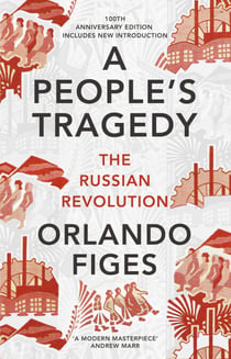A People's Tragedy - The Russian Revolution - the definitive history