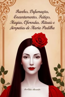 Banhos, Defumações, Encantamentos, Feitiços, Magias, Oferendas, Rituais e Simpatias de Maria Padilha