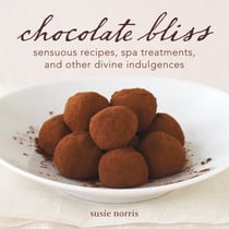 Chocolate Bliss - Sensuous Recipes, Spa Treatments, and Other Divine Indulgences [A Cookbook]