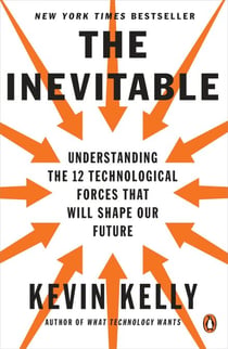 The Inevitable - Understanding the 12 Technological Forces That Will Shape Our Future