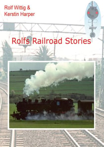 Rolfs Railroad Stories - Stories from al Life with four Railways