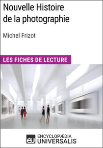 Nouvelle Histoire de la photographie de Michel Frizot - Les Fiches de Lecture d'Universalis