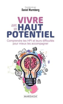 Vivre avec un haut potentiel - Comprendre, accompagner et épanouir les enfants et adolescents HPI : hypersensibilité, échec scolaire et guidance familiale