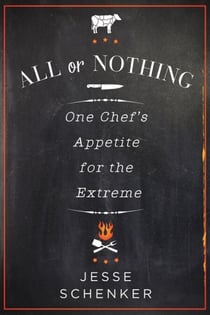All or Nothing - One Chef's Appetite for the Extreme