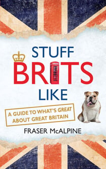 Stuff Brits Like - A Guide to What's Great about Great Britain