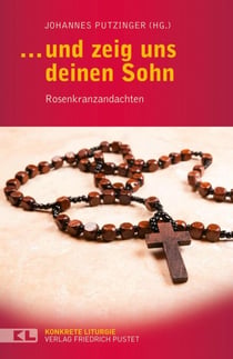 … und zeig uns deinen Sohn - Rosenkranzandachten