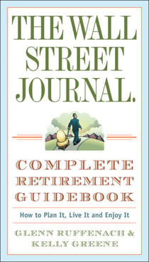 The Wall Street Journal. Complete Retirement Guidebook - How to Plan It, Live It and Enjoy It