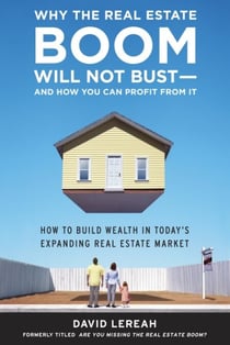 Why the Real Estate Boom Will Not Bust - And How You Can Profit from It - How to Build Wealth in Today's Expanding Real Estate Market