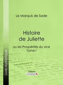Histoire de Juliette - ou les Prospérités du vice - Tome I