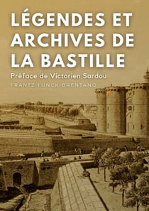 Légendes et archives de la Bastille - Avec une préface M. Victorien Sardou, de l'Académie Française