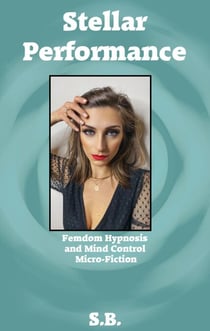 Stellar Performance - Femdom Hypnosis and Mind Control Micro-Fiction, #31