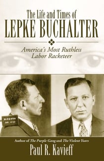 The Life and Times of Lepke Buchalter - America's Most Ruthless Labor Racketeer