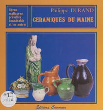 Céramiques du Maine - Ligron, Malicorne, Prévelles, Bonnétable et les autres