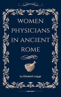 Women Physicians in Ancient Rome - Echoes of Ancient Rome: Politics, Medicine, and War, #2