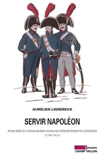 Servir Napoléon - Policiers et gendarmes dans les départements annexés (1796-1814)
